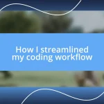 How I streamlined my coding workflow