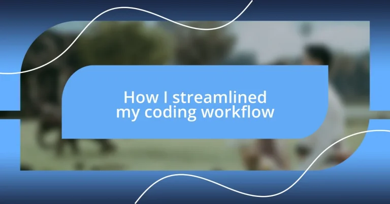 How I streamlined my coding workflow