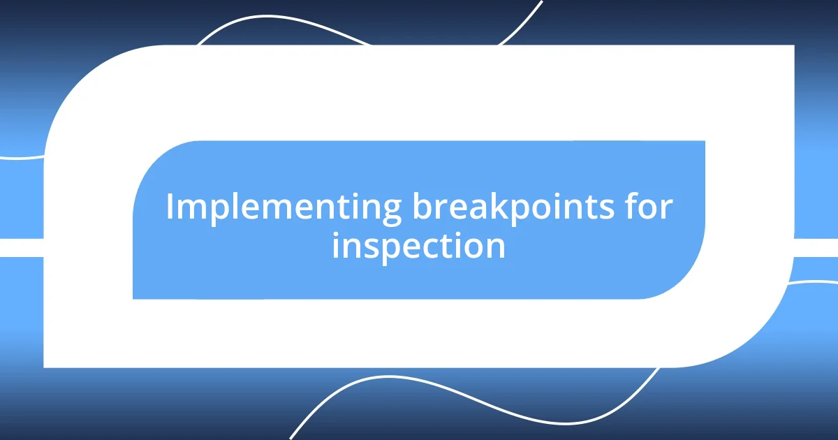 Implementing breakpoints for inspection