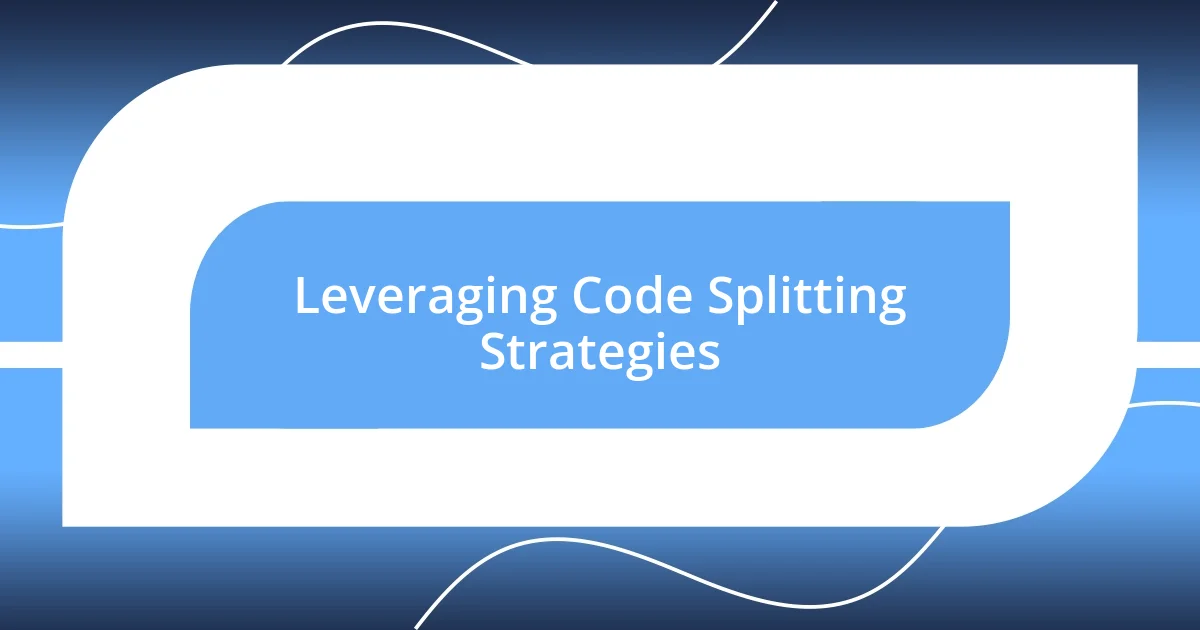 Leveraging Code Splitting Strategies