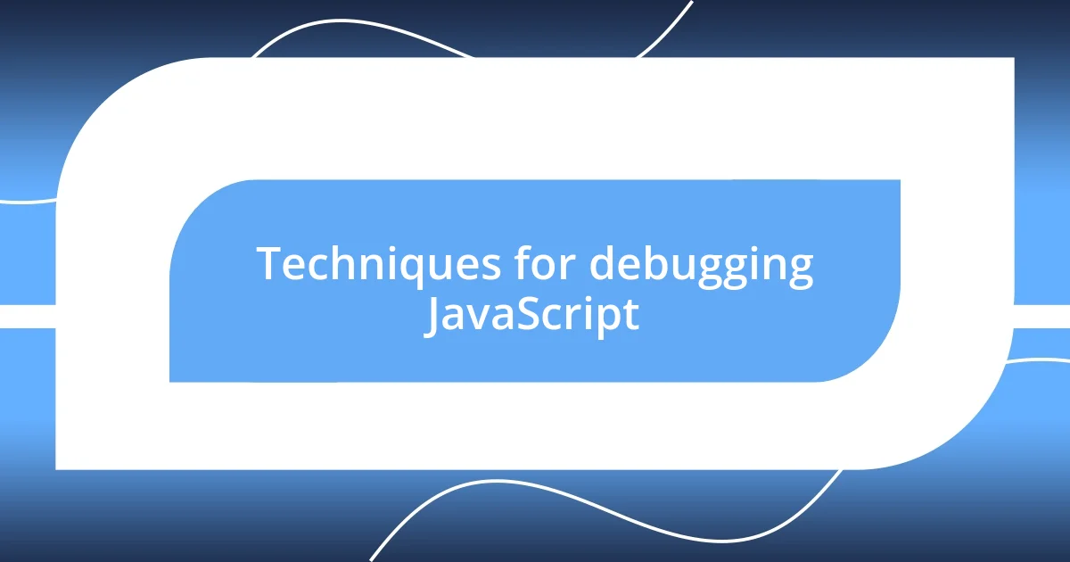 Techniques for debugging JavaScript