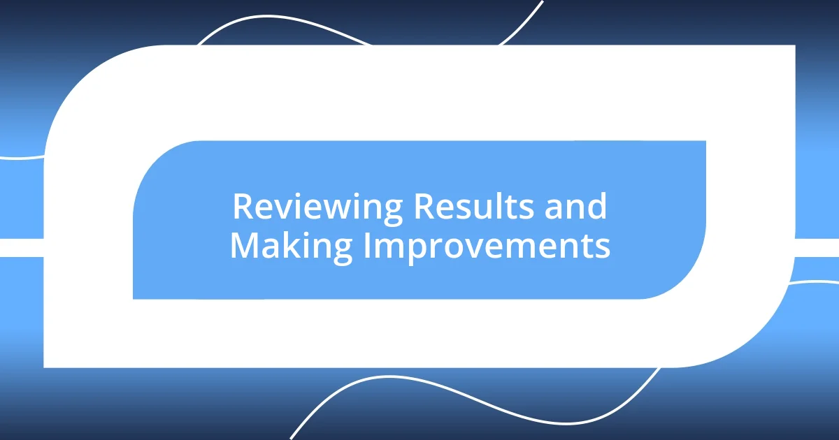 Reviewing Results and Making Improvements