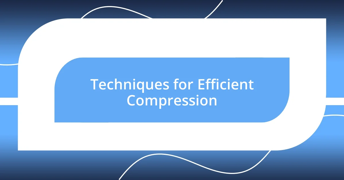 Techniques for Efficient Compression