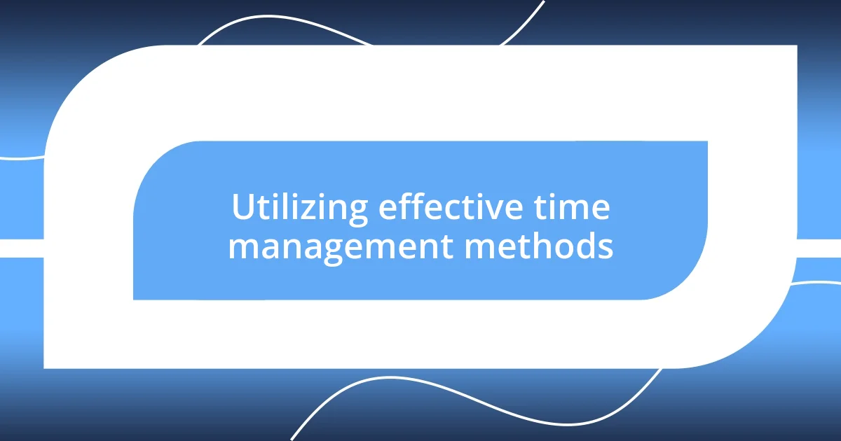 Utilizing effective time management methods